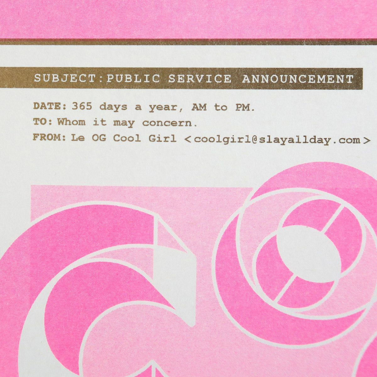 Cool Girl Alert is a pop art print that is comprised of fluorescent pink, white and metallic gold. In the corner it says Subject: Public Service Announcement; Date: 365 days a year AM to PM; To: Whom it may concern; From: Le OG Cool Girl cool girl@slayallday.com. It's 11 by 14 inches.