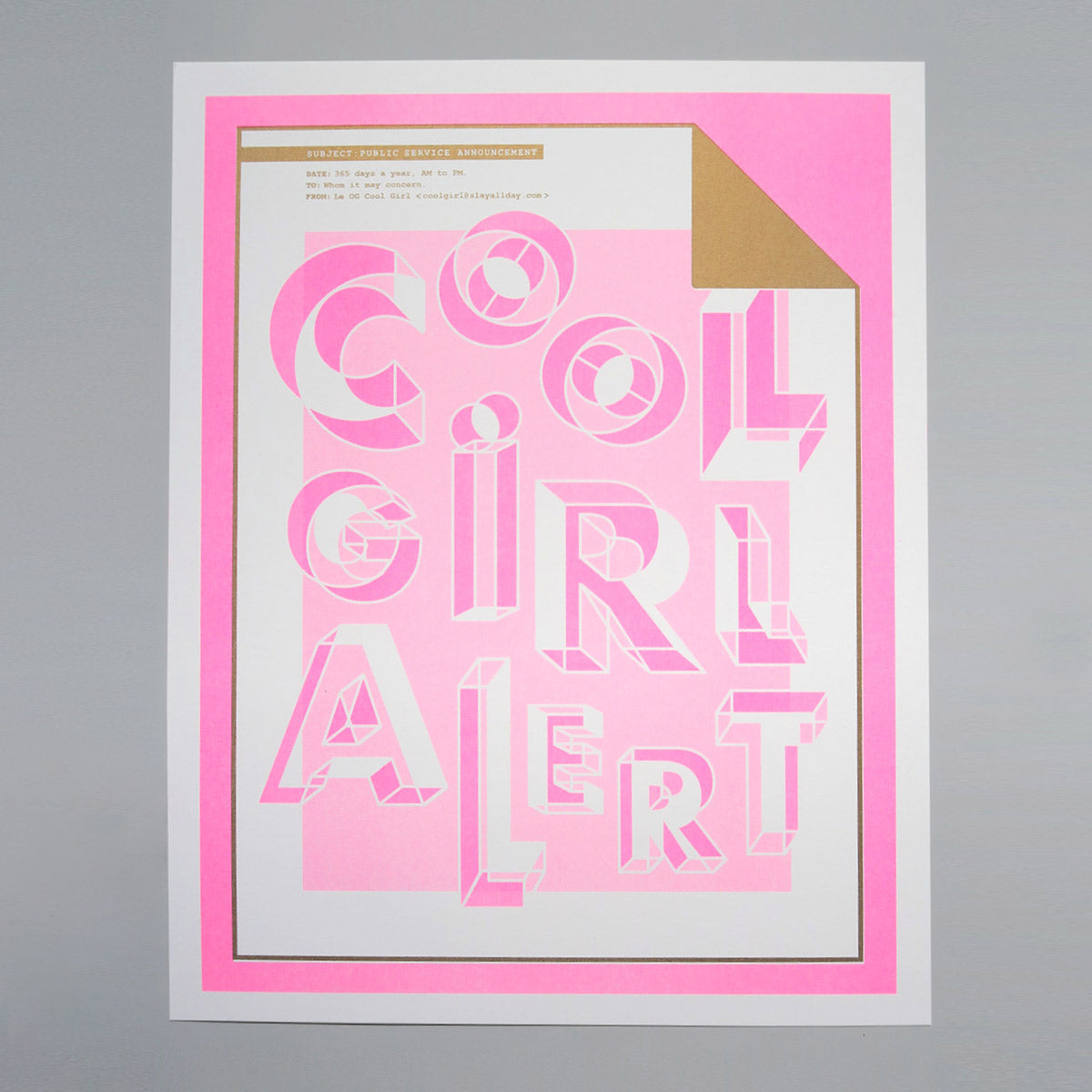 Cool Girl Alert is a pop art print that is comprised of fluorescent pink, white and metallic gold. In the corner it says Subject: Public Service Announcement; Date: 365 days a year AM to PM; To: Whom it may concern; From: Le OG Cool Girl cool girl@slayallday.com. It's 11 by 14 inches.